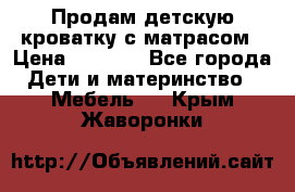 Продам детскую кроватку с матрасом › Цена ­ 3 000 - Все города Дети и материнство » Мебель   . Крым,Жаворонки